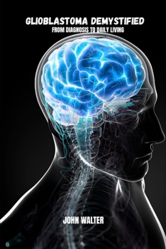 Paperback Glioblastoma demystifyied: From diagnosis to daily living Book