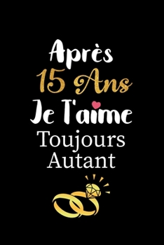 Paperback Après 15 ans je t'aime toujours autant carnet de note: Idée valentin cadeau amour et cadeau romantique pour lui copain ami partenaire ou mari, cadeaux [French] Book