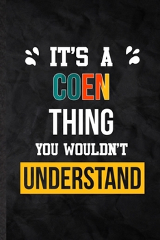 It's a Coen Thing You Wouldn't Understand: Practical Blank Lined Notebook/ Journal For Personalized Coen, Favorite First Name, Inspirational Saying ... Birthday Gift Idea Fun Useful Cuteness