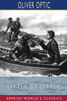 Little by Little, or, the Cruise of the Flyaway - Book #6 of the Boat Club (Oliver Optic)