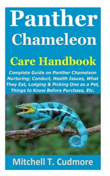 Paperback Panther Chameleon Care Handbook: Complete Guide on Panther Chameleon Nurturing; Conduct, Health Issues, What They Eat, Lodging & Picking One as a Pet, Book