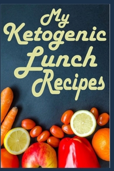 My Ketogenic Lunch Recipes: A Ketogenic Journal to Write In for Lunch Recipes