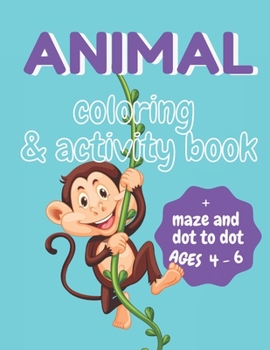 Paperback Animal Coloring and Activity Book for Kids Ages 4-6: Let Your Kid Discover Skills with This Coloring, Maze and Dot to Dot Book. Contains 87 pages with Book