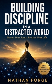 Paperback Building Discipline in a Distracted World: Master Your Focus. Reclaim Your Life. Book