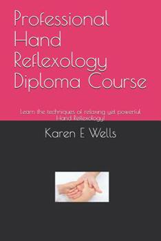 Paperback Professional Hand Reflexology Diploma Course: Learn the techniques of relaxing yet powerful Hand Reflexology! Book