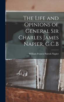 Hardcover The Life and Opinions of General Sir Charles James Napier, G.C.B Book