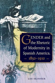 Paperback Gender and the Rhetoric of Modernity in Spanish America, 1850-1910 Book