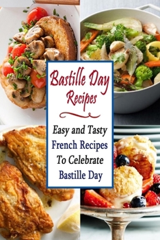 Paperback Bastille Day Recipes: Easy and Tasty French Recipes To Celebrate Bastille Day Book