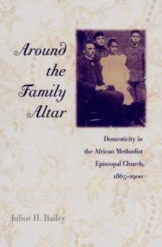 Hardcover Around the Family Altar: Domesticity in the African Methodist Episcopal Church, 1865-1900 Book