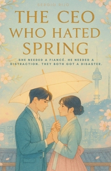 The CEO Who Hated Spring: She Needed a Fiancé. He Needed a Distraction. They Both Got a Disaster.