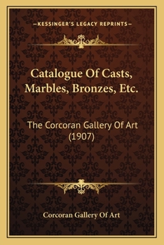 Paperback Catalogue of Casts, Marbles, Bronzes, Etc.: The Corcoran Gallery of Art (1907) Book