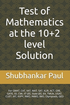 Test of Mathematics at the 10+2 level Solution: For GMAT, CAT, XAT, MAT, SAT, XLRI, ACT, GRE, GATE, ISI, CMI, IIT-JEE, State JEE, EA, TMUA, UGAT, CUET, IAT, KVPY, RMO, INMO, IMO, Olympiads, GED