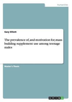 Paperback The prevalence of, and motivation for, mass building supplement use among teenage males Book