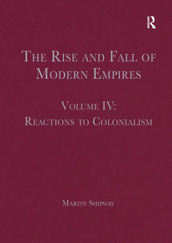 Paperback The Rise and Fall of Modern Empires, Volume IV: Reactions to Colonialism Book