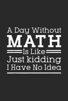 A Day Without Math is like just kidding I have no idea: Teach with All Your Heart Back to School Youth Journal/Notebook Blank Lined Ruled 6x9 100 Pages