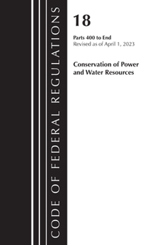 Paperback Code of Federal Regulations, Title 18 Conservation of Power and Water Resources 400-END, 2023 Book