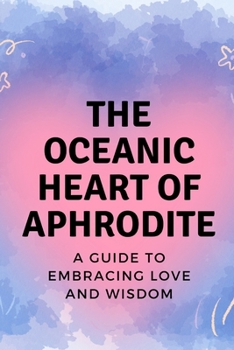 The Oceanic Heart of Aphrodite: A Guide to Embracing Love and Wisdom