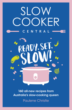 Paperback Slow Cooker Central: Ready, Set, Slow!: 160 All-New Recipes from Australia's Slow-Cooking Queen Book
