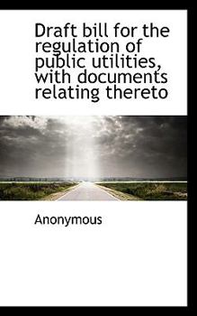 Paperback Draft Bill for the Regulation of Public Utilities, with Documents Relating Thereto Book