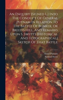 Hardcover An Enquiry [signed L.] Into The Conduct Of General Putnam In Relation To The Battle Of Bunker, Or Breed's Hill, And Remarks Upon S. Swett's [historica Book