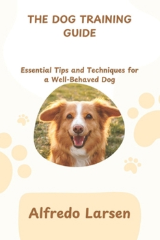 Paperback The Dog Training Guide: Essential Tips and Techniques for a Well-Behaved Dog Book