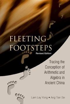 Hardcover Fleeting Footsteps: Tracing the Conception of Arithmetic and Algebra in Ancient China (Revised Edition) Book