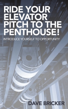 Paperback Ride Your Elevator Pitch to the Penthouse: Introduce Yourself to Opportunity Book