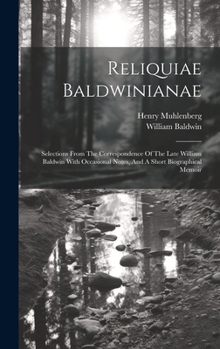 Hardcover Reliquiae Baldwinianae: Selections From The Correspondence Of The Late William Baldwin With Occasional Notes, And A Short Biographical Memoir Book