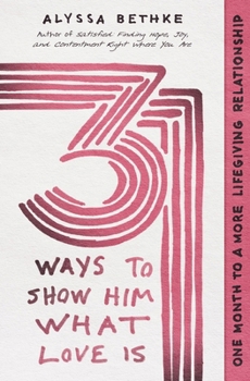 Paperback 31 Ways to Show Him What Love Is: One Month to a More Lifegiving Relationship Book