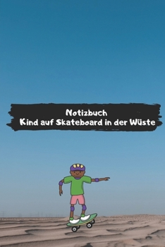 Notizbuch Kind auf Skateboard in der Wüste (German Edition)
