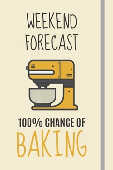 Paperback Weekend Forecast: 100% Chance Of Baking: Baking Gifts For Women Teens & Girls - Lined Journal or Notebook Book