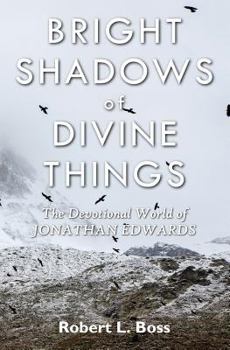 Paperback Bright Shadows of Divine Things: The Devotional World of Jonathan Edwards Book