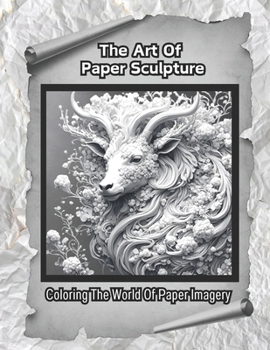 Paperback The Art Of Paper Sculpture: Coloring The World Of Paper Imagery Book