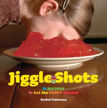 Hardcover Jiggle Shots: 75 Recipes to Get the Party Started Book