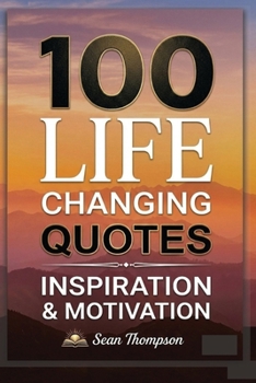 100 LIFE CHANGING QUOTES: Inspiration & Motivation (Understanding Life)