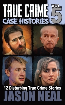 Paperback True Crime Case Histories - Volume 5: 12 Disturbing True Crime Stories Book