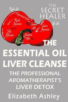 Paperback The Essential Oil Liver Cleanse: The Professional Aromatherapist's Liver Detox Book