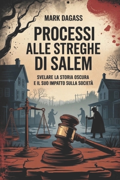 Paperback Processi Alle Streghe Di Salem: Svelare la storia oscura e il suo impatto sulla società [Italian] Book