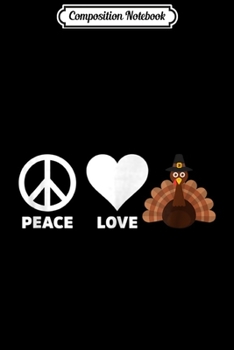 Paperback Composition Notebook: Peace Love Thanksgiving Turkey Funny Holiday Costume Journal/Notebook Blank Lined Ruled 6x9 100 Pages Book