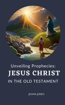 Paperback Unveiling Prophecies: Jesus Christ in the Old Testament Book