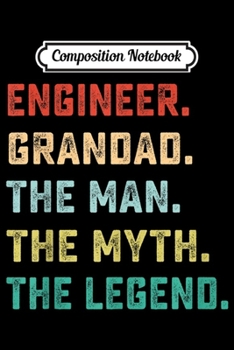 Composition Notebook: ENGINEER. GRANDAD. The Man Myth Legend Papa Gifts  Journal/Notebook Blank Lined Ruled 6x9 100 Pages