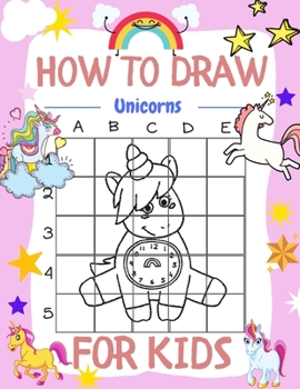 Paperback How to Draw Unicorns for kids: Draw Anything and Everything, unicorns, A Fun and Simple Step-by-Step Drawing and Activity Book for Kids to Learn to D Book