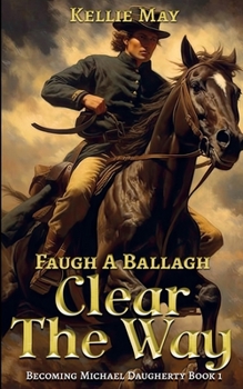 Clear The Way - Faugh A Ballagh: A Young Adult Civil War Historical Fiction (Becoming Michael Daugherty)