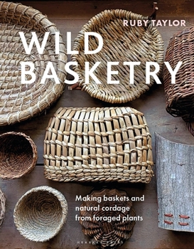 Hardcover Wild Basketry: Making Baskets and Natural Cordage from Foraged Plants Book