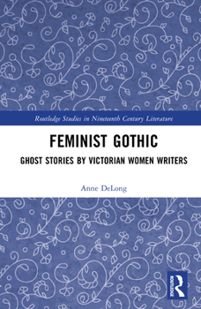 Ghost Stories by Victorian Women Writers: Feminist Gothic (Routledge Studies in Nineteenth Century Literature)