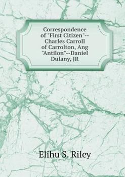 Paperback Correspondence of First Citizen--Charles Carroll of Carrolton, Ang Antilon--Daniel Dulany, JR Book