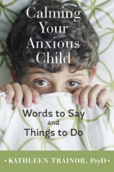 Paperback Calming Your Anxious Child: Words to Say and Things to Do Book