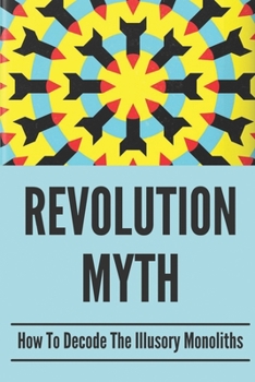 Paperback Revolution Myth: How To Decode The Illusory Monoliths: The Religious Impulse Book