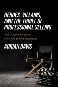Paperback Heroes, Villains, and the Thrill of Professional Selling: Your Guide to Directing a Winning Buying Experience Book