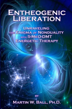 Paperback Entheogenic Liberation: Unraveling the Enigma of Nonduality with 5-MeO-DMT Energetic Therapy Book